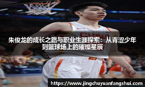 朱俊龙的成长之路与职业生涯探索：从青涩少年到篮球场上的璀璨星辰